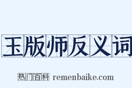 玉版师反义词是什么意思的图片